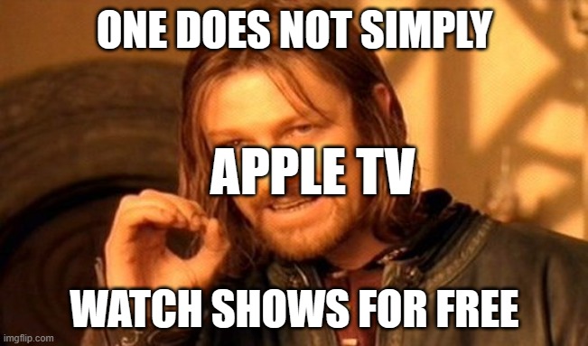 One Does Not Simply | ONE DOES NOT SIMPLY; APPLE TV; WATCH SHOWS FOR FREE | image tagged in memes,one does not simply | made w/ Imgflip meme maker