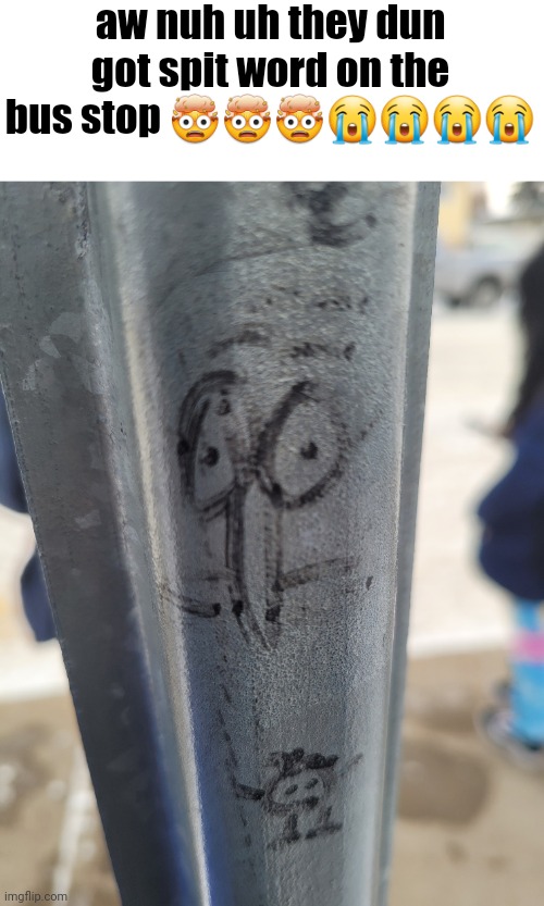 aw nuh uh they dun got spit word on the bus stop 🤯🤯🤯😭😭😭😭 | made w/ Imgflip meme maker