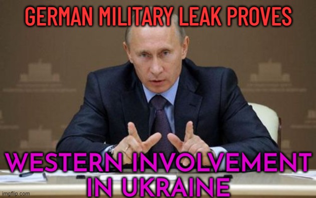 Russia Claims German Military Leak Proves Western Involvement In Ukraine | GERMAN MILITARY LEAK PROVES; WESTERN INVOLVEMENT
IN UKRAINE | image tagged in memes,vladimir putin,good guy putin,world war 3,russia,russo-ukrainian war | made w/ Imgflip meme maker