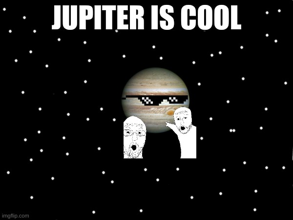 Jupiter is the coolest planet | JUPITER IS COOL | image tagged in space,cool,jupiter | made w/ Imgflip meme maker