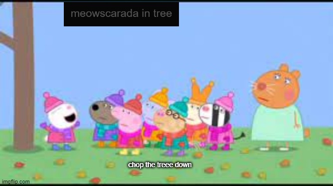 chop the treee down | made w/ Imgflip meme maker