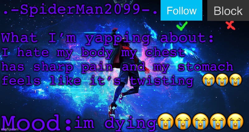 .-SpiderMan2099-. Announcement Template | I hate my body my chest has sharp pain and my stomach feels like it’s twisting 😭😭😭; im dying😭😭😭😭😭 | image tagged in -spiderman2099- announcement template | made w/ Imgflip meme maker