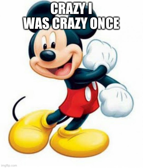 mickey mouse  | CRAZY I WAS CRAZY ONCE | image tagged in mickey mouse | made w/ Imgflip meme maker