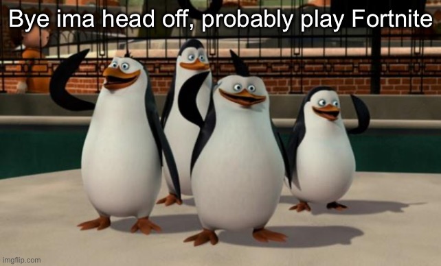 Just smile and wave boys | Bye ima head off, probably play Fortnite | image tagged in just smile and wave boys | made w/ Imgflip meme maker