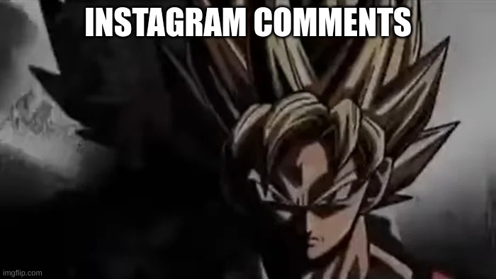 Instagram comments | INSTAGRAM COMMENTS | image tagged in goku staring,instagram,comments,comment section | made w/ Imgflip meme maker