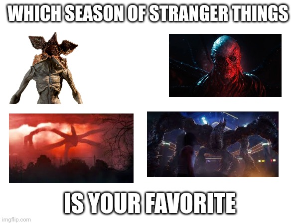 My personal favorite is season 4. | WHICH SEASON OF STRANGER THINGS; IS YOUR FAVORITE | image tagged in stranger things | made w/ Imgflip meme maker
