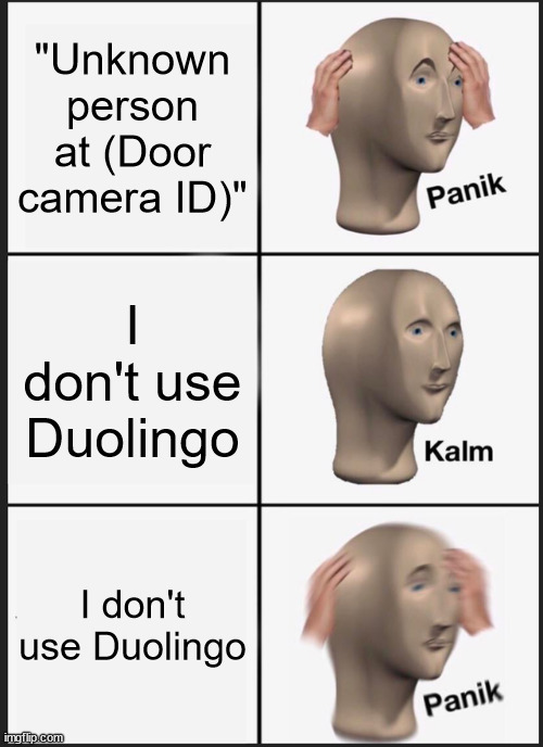 Panik Kalm Panik | "Unknown person at (Door camera ID)"; I don't use Duolingo; I don't use Duolingo | image tagged in memes,panik kalm panik | made w/ Imgflip meme maker