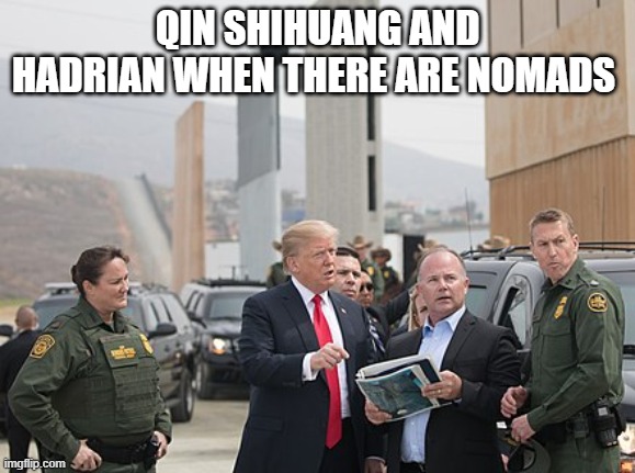 Hadrian and Qin Shihuang when they see nomads | QIN SHIHUANG AND HADRIAN WHEN THERE ARE NOMADS | image tagged in memes,donald trump,trump wall | made w/ Imgflip meme maker