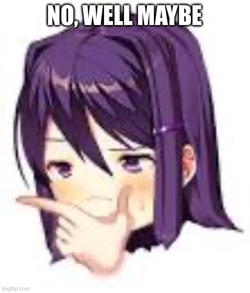 Thonking Yuri | NO, WELL MAYBE | image tagged in thonking yuri | made w/ Imgflip meme maker