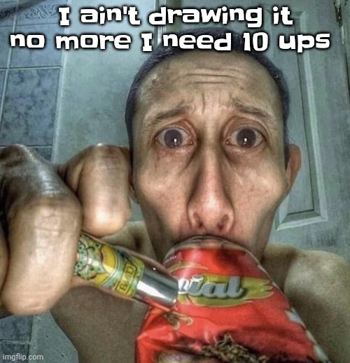 At least 10 ups from now on | I ain't drawing it no more I need 10 ups | image tagged in monkeyman soda can | made w/ Imgflip meme maker