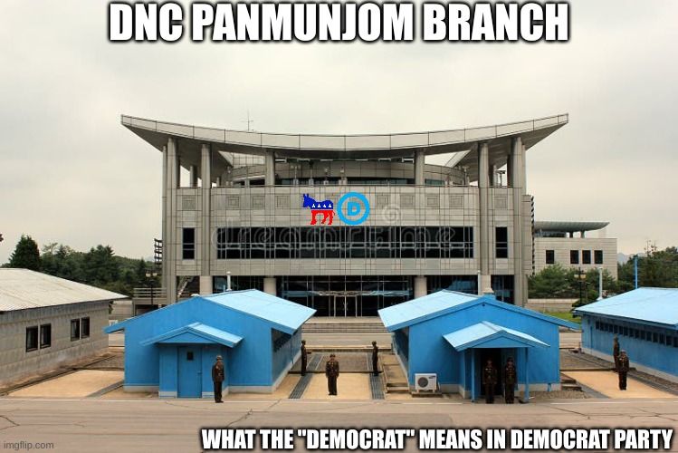 Commies are as Commies do. | DNC PANMUNJOM BRANCH; WHAT THE "DEMOCRAT" MEANS IN DEMOCRAT PARTY | made w/ Imgflip meme maker
