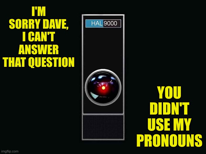 HAL 9000 | I'M SORRY DAVE, I CAN'T ANSWER THAT QUESTION YOU DIDN'T USE MY PRONOUNS | image tagged in hal 9000 | made w/ Imgflip meme maker