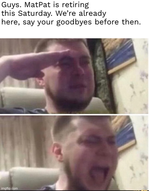 I personally never grew up with game theory but it still hurts | Guys. MatPat is retiring this Saturday. We’re already here, say your goodbyes before then. | image tagged in crying salute | made w/ Imgflip meme maker