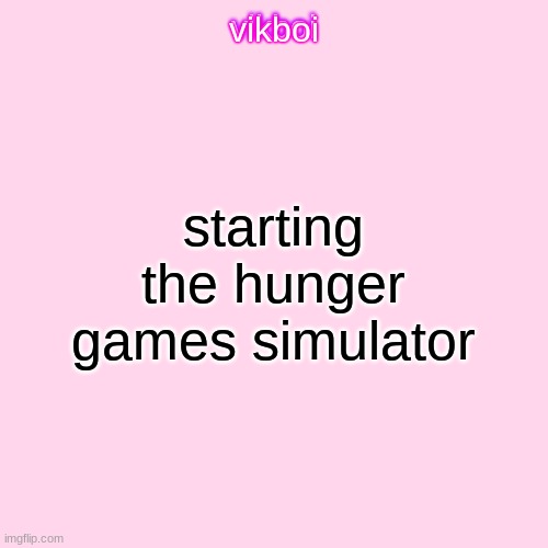 vikboi temp simple | starting the hunger games simulator | image tagged in vikboi temp modern | made w/ Imgflip meme maker