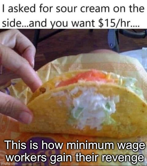 Revenge | This is how minimum wage workers gain their revenge | image tagged in minimum wage,revenge | made w/ Imgflip meme maker