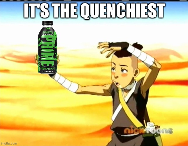 sokka cactus juice | IT'S THE QUENCHIEST | image tagged in sokka cactus juice | made w/ Imgflip meme maker