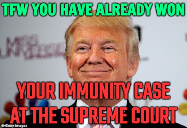 Trump Has Already Won His Immunity Case At The Supreme Court Imgflip