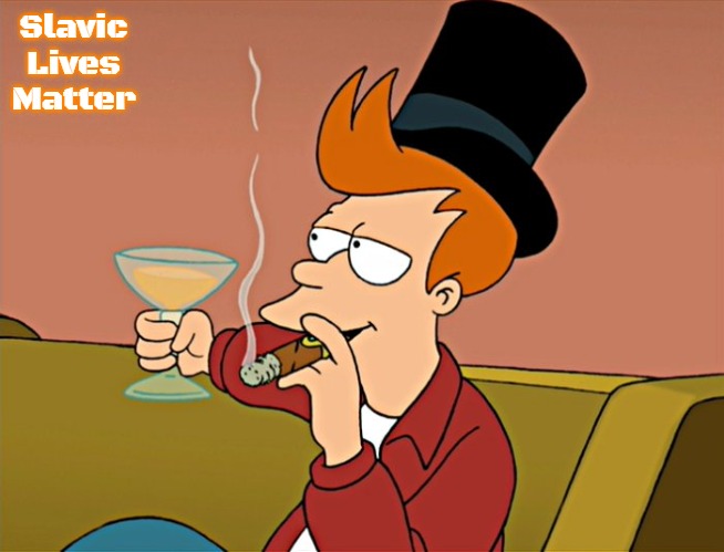 Futurama Rich Fry | Slavic Lives Matter | image tagged in futurama rich fry,slavic | made w/ Imgflip meme maker