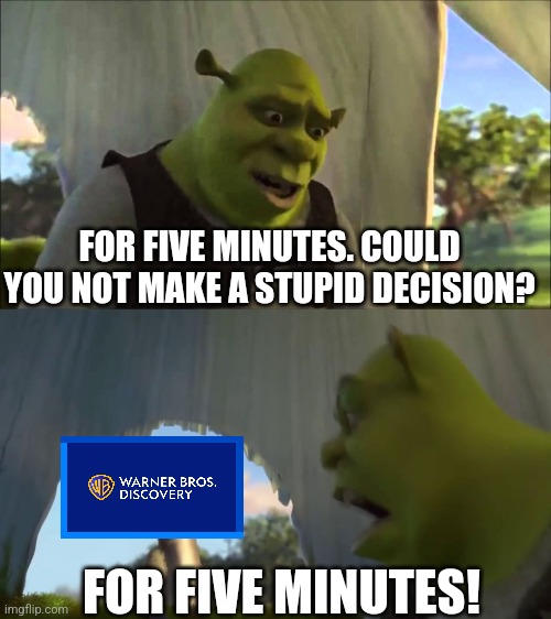 shrek five minutes | FOR FIVE MINUTES. COULD YOU NOT MAKE A STUPID DECISION? FOR FIVE MINUTES! | image tagged in shrek five minutes | made w/ Imgflip meme maker