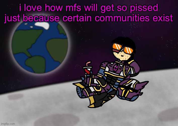 like chill out timmy you can’t physically kill people over the internet, not until you turn 13 | i love how mfs will get so pissed just because certain communities exist | image tagged in bro s on the moon skull | made w/ Imgflip meme maker