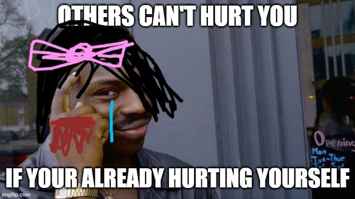 Roll Safe Think About It Meme | OTHERS CAN'T HURT YOU; IF YOUR ALREADY HURTING YOURSELF | image tagged in memes,roll safe think about it | made w/ Imgflip meme maker