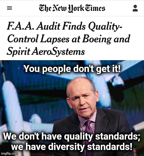 Quality and flight safety standards allow no distractions, certainly not a total focus on anti-white racism | You people don't get it! We don't have quality standards;
we have diversity standards! | image tagged in memes,boeing,diversity,safety,quality,woke | made w/ Imgflip meme maker