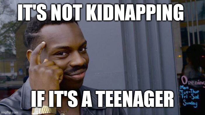 Roll Safe Think About It | IT'S NOT KIDNAPPING; IF IT'S A TEENAGER | image tagged in memes,roll safe think about it | made w/ Imgflip meme maker