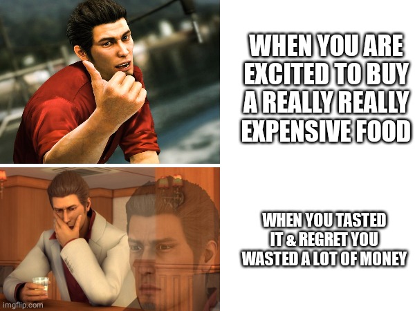 Costly food... | WHEN YOU ARE EXCITED TO BUY A REALLY REALLY EXPENSIVE FOOD; WHEN YOU TASTED IT & REGRET YOU WASTED A LOT OF MONEY | image tagged in food,money | made w/ Imgflip meme maker