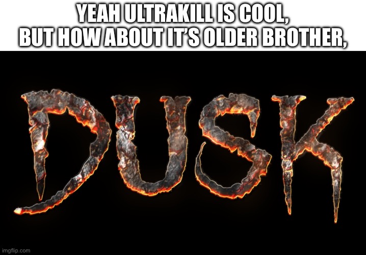 D U S K | YEAH ULTRAKILL IS COOL, BUT HOW ABOUT IT’S OLDER BROTHER, | made w/ Imgflip meme maker