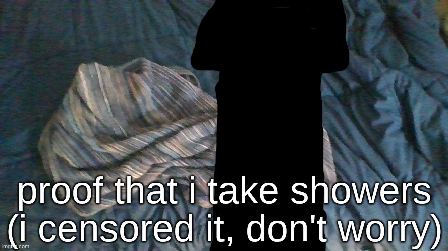 proof that i take showers (i censored it, don't worry) | made w/ Imgflip meme maker