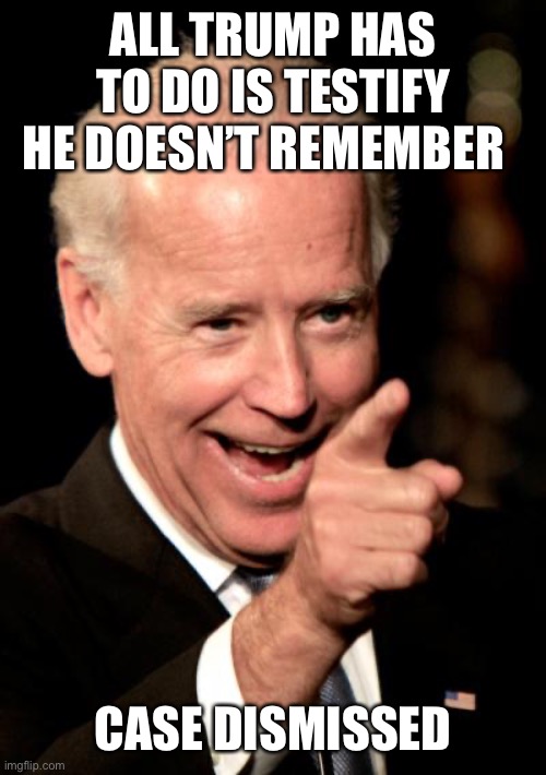 A court recently threw out charges due to selective prosecution by the DOJ for not prosecuting Antifa. | ALL TRUMP HAS TO DO IS TESTIFY HE DOESN’T REMEMBER; CASE DISMISSED | image tagged in smilin biden,trump,do not remember,defense | made w/ Imgflip meme maker