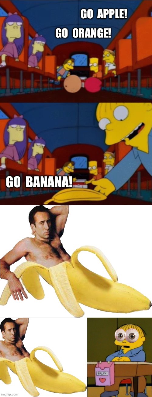 Go Banana Cage! | GO  APPLE! GO  ORANGE! GO  BANANA! | image tagged in go apple go orange go banana simpsons,banana cage,nicolas cage,banana,the simpsons,banana nicolas cage | made w/ Imgflip meme maker