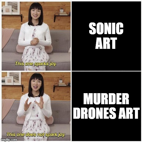 every time I scroll Tumblr For You Page. | SONIC ART; MURDER DRONES ART | image tagged in marie kondo spark joy | made w/ Imgflip meme maker