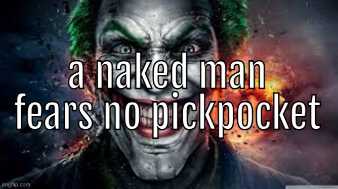 jonkler | a naked man fears no pickpocket | image tagged in jonkler | made w/ Imgflip meme maker