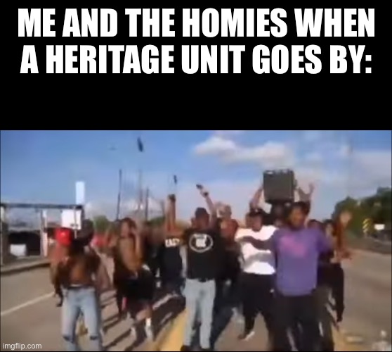ME AND THE HOMIES WHEN A HERITAGE UNIT GOES BY: | image tagged in railfan,foamer,heritage unit | made w/ Imgflip meme maker