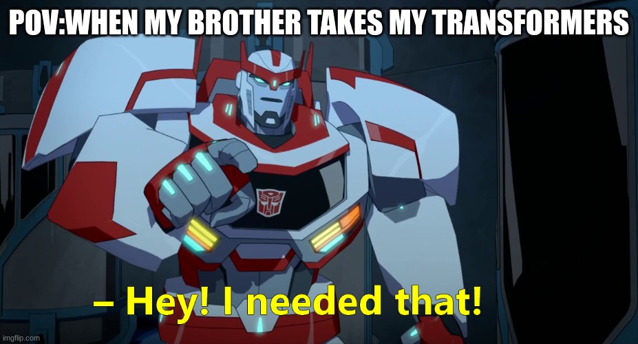 Transformers | POV:WHEN MY BROTHER TAKES MY TRANSFORMERS | image tagged in transformers | made w/ Imgflip meme maker