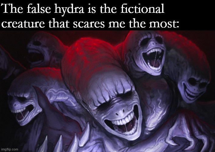 The false hydra is the fictional creature that scares me the most: | image tagged in frost | made w/ Imgflip meme maker