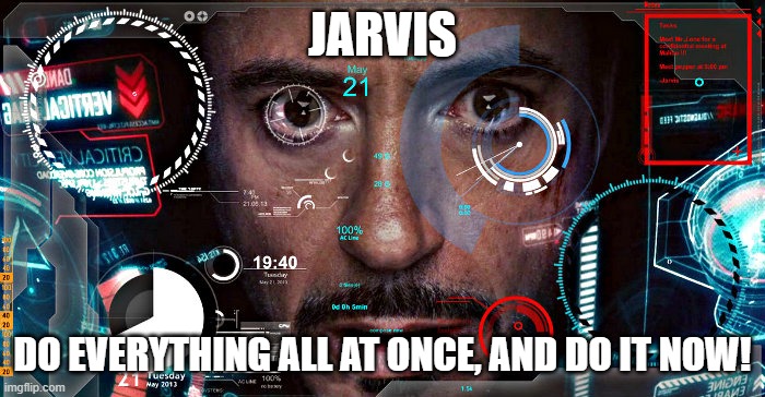 everything all at once | JARVIS; DO EVERYTHING ALL AT ONCE, AND DO IT NOW! | image tagged in jarvis | made w/ Imgflip meme maker
