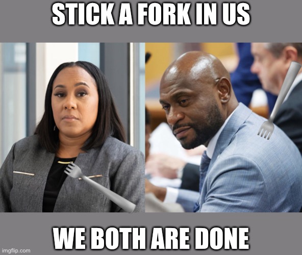 New witness comes forward confirming Willis-Wade relationship before hiring. Can you say perjury? | STICK A FORK IN US; WE BOTH ARE DONE | image tagged in fani and nathan,new witness,confirm,relationship,perjury | made w/ Imgflip meme maker