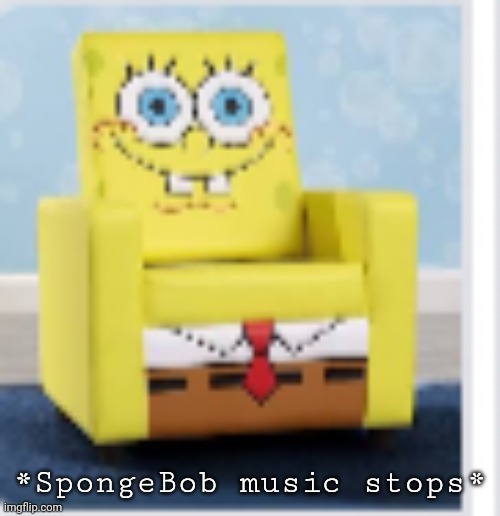 Chair | *SpongeBob music stops* | image tagged in chair | made w/ Imgflip meme maker
