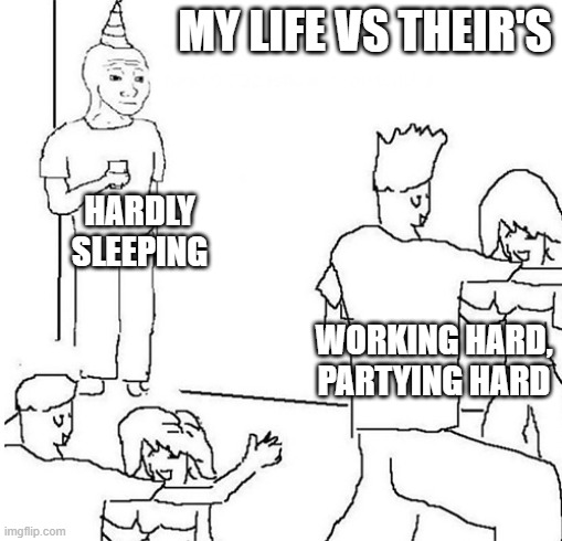 wps | MY LIFE VS THEIR'S; HARDLY SLEEPING; WORKING HARD,
PARTYING HARD | image tagged in guy in corner of party | made w/ Imgflip meme maker