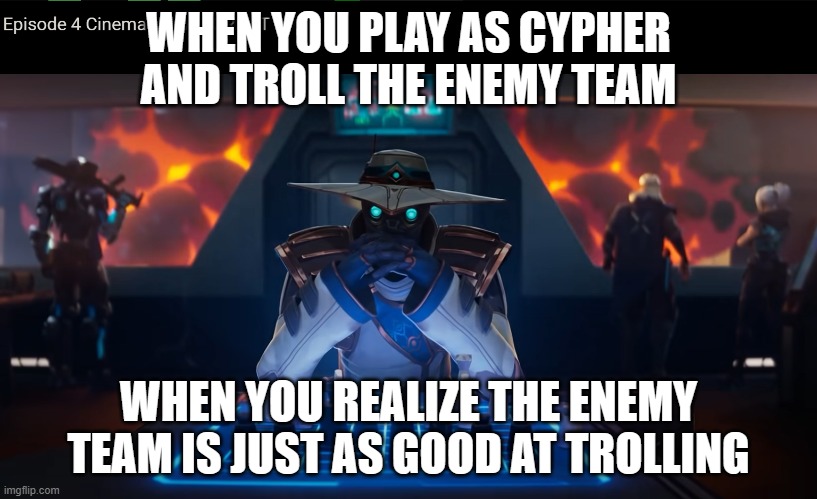 Cypher hmmmm | WHEN YOU PLAY AS CYPHER AND TROLL THE ENEMY TEAM; WHEN YOU REALIZE THE ENEMY TEAM IS JUST AS GOOD AT TROLLING | image tagged in cypher hmmmm | made w/ Imgflip meme maker