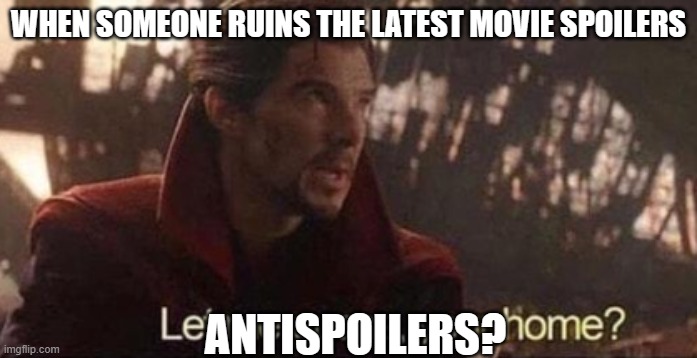 Let me guess, your home? | WHEN SOMEONE RUINS THE LATEST MOVIE SPOILERS; ANTISPOILERS? | image tagged in let me guess your home | made w/ Imgflip meme maker