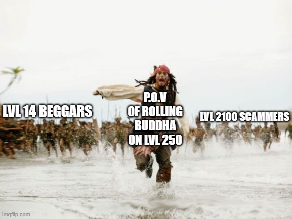 Blox fruits meme, rolling (1) | LVL 14 BEGGARS; P.O.V OF ROLLING BUDDHA ON LVL 250; LVL 2100 SCAMMERS | image tagged in memes,jack sparrow being chased | made w/ Imgflip meme maker