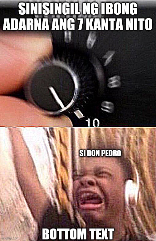Turn up the volume | SINISINGIL NG IBONG ADARNA ANG 7 KANTA NITO; SI DON PEDRO; BOTTOM TEXT | image tagged in turn up the volume | made w/ Imgflip meme maker