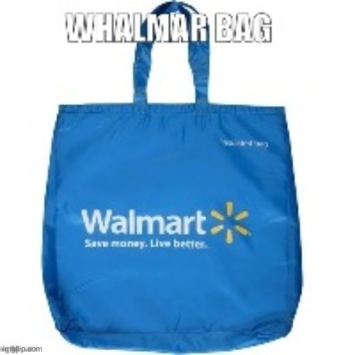 Walmart Bag repost | image tagged in whalmar bag,memes,new memes | made w/ Imgflip meme maker