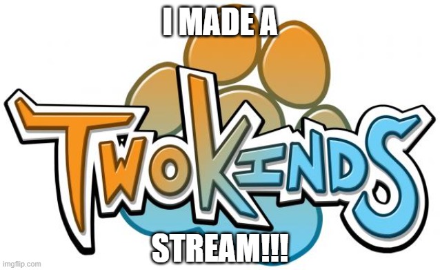 (Logo credit : Thomas fischbach) | I MADE A; STREAM!!! | image tagged in twokinds,stream | made w/ Imgflip meme maker