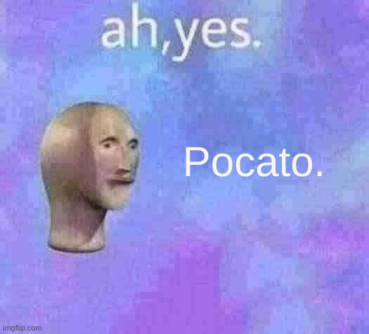 Ah yes | Pocato. | image tagged in ah yes | made w/ Imgflip meme maker