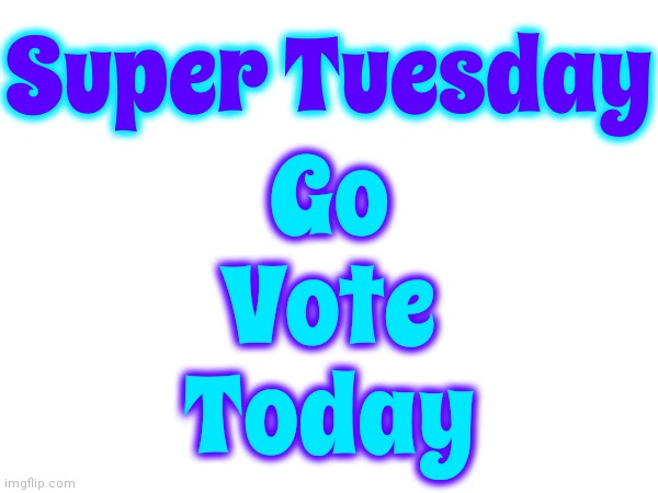 Poli. Ticks. | Go
Vote
Today; Super Tuesday | image tagged in politics,go vote,super tuesday,voting matters,vote,memes | made w/ Imgflip meme maker