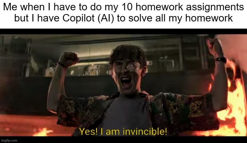 lets go | Me when I have to do my 10 homework assignments but I have Copilot (AI) to solve all my homework | image tagged in yes i am invincible,funny memes,relatable memes,middle school | made w/ Imgflip meme maker